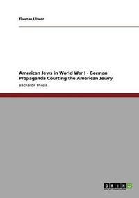 Cover image for American Jews in World War I - German Propaganda Courting the American Jewry