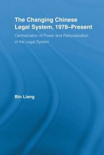 Cover image for The Changing Chinese Legal System, 1978-Present: Centralization of Power and Rationalization of the Legal System