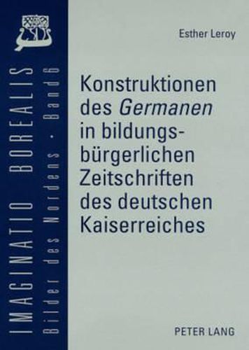 Cover image for Konstruktionen Des  Germanen  in Bildungsbuergerlichen Zeitschriften Des Deutschen Kaiserreiches