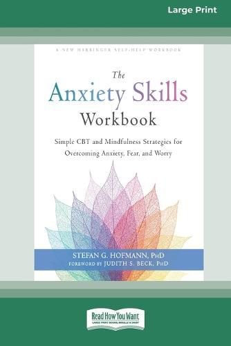 Cover image for The Anxiety Skills Workbook: Simple CBT and Mindfulness Strategies for Overcoming Anxiety, Fear, and Worry [16pt Large Print Edition]