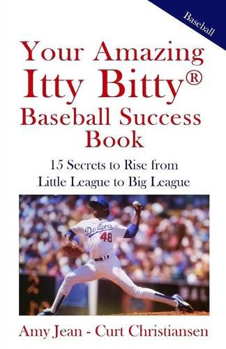 Your Amazing Itty Bitty Baseball Success Book: 15 Secrets to Rise from Little League to Big League