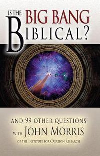 Cover image for Is the Big Bang Biblical: And 99 Other Questions With John Morris