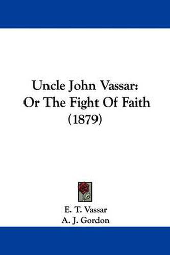 Cover image for Uncle John Vassar: Or the Fight of Faith (1879)