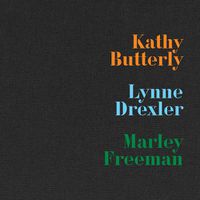 Cover image for Kathy Butterly, Lynne Drexler, Marley Freeman