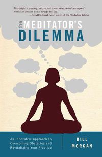 Cover image for The Meditator's Dilemma: An Innovative Approach to Overcoming Obstacles and Revitalizing Your Practice