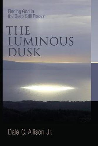 Luminous Dusk: Finding God in the Deep, Still Places