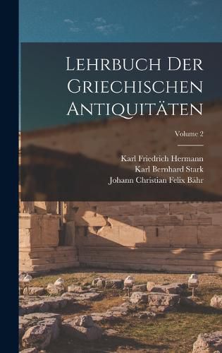 Lehrbuch Der Griechischen Antiquitaeten; Volume 2