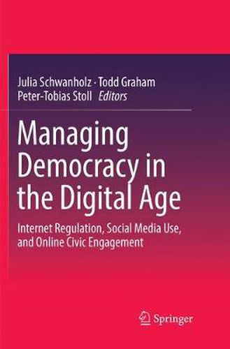 Managing Democracy in the Digital Age: Internet Regulation, Social Media Use, and Online Civic Engagement