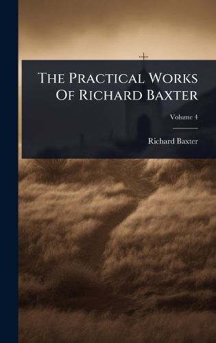 Cover image for The Practical Works Of Richard Baxter