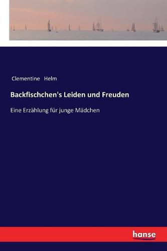 Backfischchen's Leiden und Freuden: Eine Erzahlung fur junge Madchen