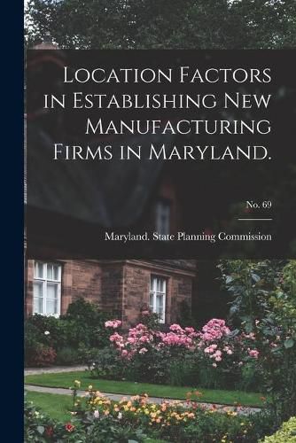 Cover image for Location Factors in Establishing New Manufacturing Firms in Maryland.; No. 69