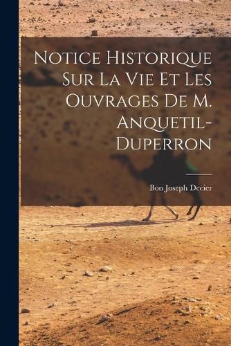 Cover image for Notice Historique Sur La Vie Et Les Ouvrages De M. Anquetil-Duperron