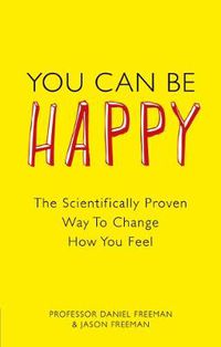 Cover image for You Can Be Happy: The Scientifically Proven Way to Change How You Feel