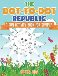 Cover image for The Dot to Dot Republic - A Fun Activity Book for Summer