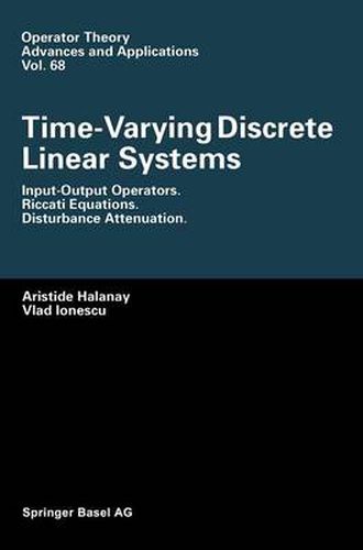 Cover image for Time-Varying Discrete Linear Systems: Input-Output Operators. Riccati Equations. Disturbance Attenuation