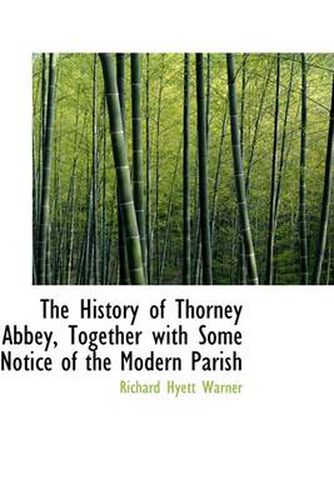 Cover image for The History of Thorney Abbey, Together with Some Notice of the Modern Parish