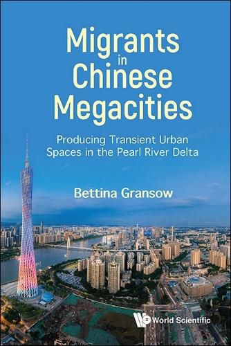 Migrants In Chinese Megacities: Producing Transient Urban Spaces In The Pearl River Delta