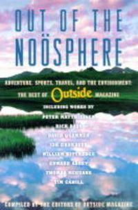 Cover image for Out of the Noosphere: Adventure, Sports, Travel, and the Environment: The Best of Outside Magazine