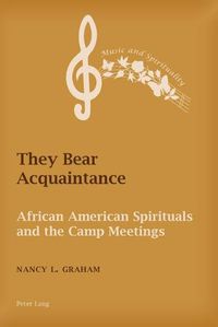 Cover image for They Bear Acquaintance: African American Spirituals and the Camp Meetings