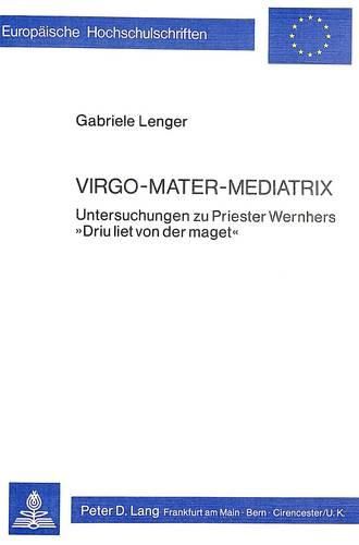 Cover image for Virgo - Mater - Mediatrix: Untersuchungen Zu Priester Wernhers -Driu Liet Von Der Maget-