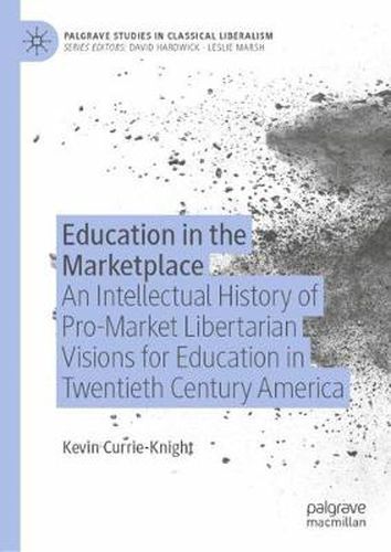 Cover image for Education in the Marketplace: An Intellectual History of Pro-Market Libertarian Visions for Education in Twentieth Century America