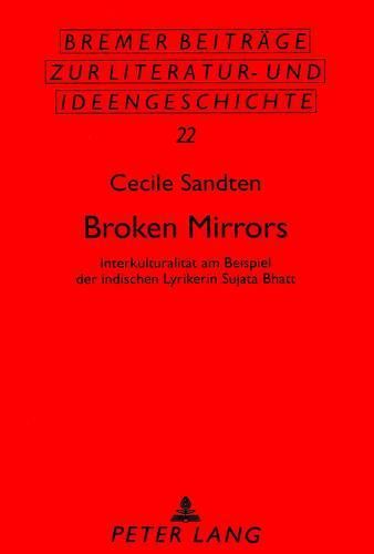 Broken Mirrors: Interkulturalitaet Am Beispiel Der Indischen Lyrikerin Sujata Bhatt