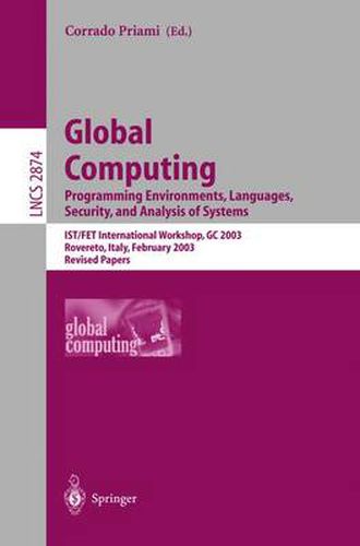 Cover image for Global Computing. Programming Environments, Languages, Security, and Analysis of Systems: IST/FET International Workshop, GC 2003, Rovereto, Italy, February 9-14, 2003, Revised Papers