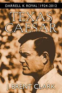 Cover image for Texas Caesar: Darrell K Royal 1924-2012