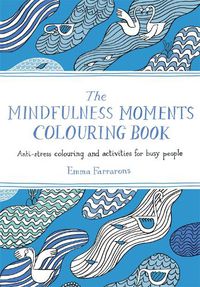 Cover image for The Mindfulness Moments Colouring Book: Anti-stress Colouring and Activities for Busy People
