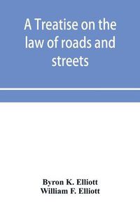 Cover image for A treatise on the law of roads and streets