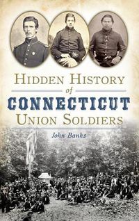 Cover image for Hidden History of Connecticut Union Soldiers