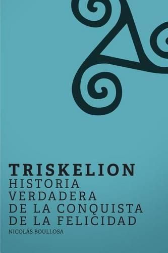Cover image for Triskelion: Historia verdadera de la conquista de la felicidad