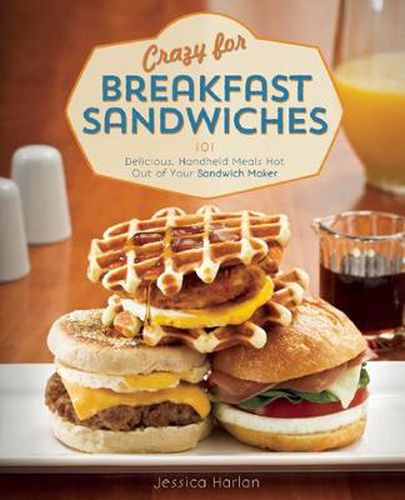 Cover image for Crazy For Breakfast Sandwiches: 75 Delicious, Handheld Meals Hot Out of Your Sandwich Maker