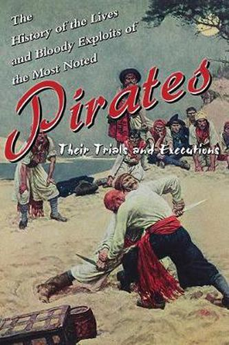 Cover image for The History of the Lives and Bloody Exploits of the Most Noted Pirates: Their Trials and Executions