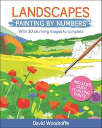 Cover image for Landscapes Painting by Numbers: With 30 Stunning Images to Complete. Includes Guide to Mixing Paints