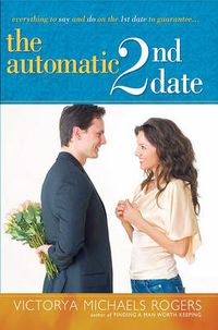Cover image for The Automatic 2nd Date: Everything to Say and Do on the 1st Date to Guarantee...