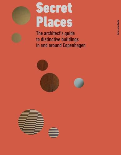 Secret Places: The architect's guide to distinctive buildings in and around Copenhagen