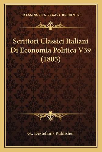 Cover image for Scrittori Classici Italiani Di Economia Politica V39 (1805)