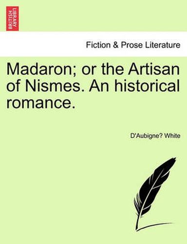 Cover image for Madaron; Or the Artisan of Nismes. an Historical Romance.