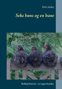 Cover image for Seks hons og en hane: Bolthoj historier - en sogne-kronike.