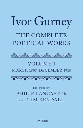 Ivor Gurney: The Complete Poetical Works, Volume 1: March 1907-December 1918