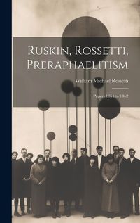Cover image for Ruskin, Rossetti, Preraphaelitism; Papers 1854 to 1862