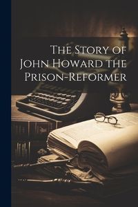 Cover image for The Story of John Howard the Prison-Reformer