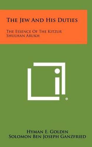 The Jew and His Duties: The Essence of the Kitzur Shulhan Arukh