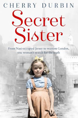 Cover image for Secret Sister: From Nazi-Occupied Jersey to Wartime London, One Woman's Search for the Truth