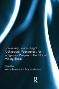 Cover image for Community Futures, Legal Architecture: Foundations for Indigenous Peoples in the Global Mining Boom: Foundations for Indigenous Peoples in the Global Mining Boom