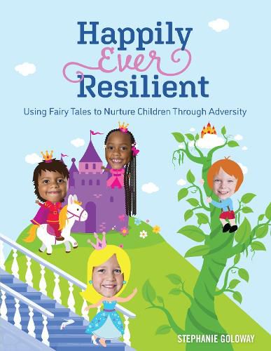 Cover image for Happily Ever Resilient: Using Fairy Tales to Nurture Children through Adversity