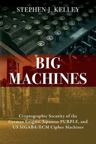 Cover image for Big Machines: Cryptographic Security of the German Enigma, Japanese PURPLE, and US SIGABA/ECM Cipher Machines