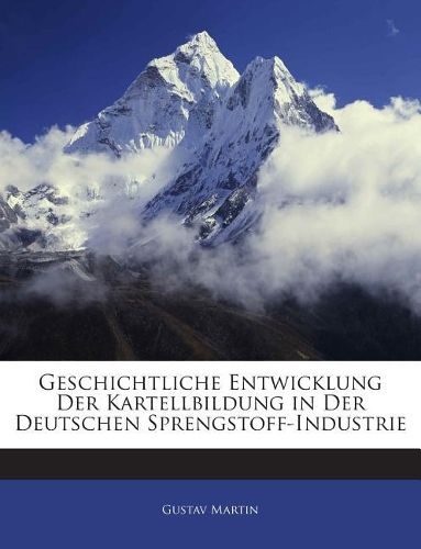 Cover image for Geschichtliche Entwicklung Der Kartellbildung in Der Deutschen Sprengstoff-Industrie