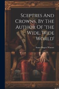 Cover image for Sceptres And Crowns, By The Author Of 'the Wide, Wide World'